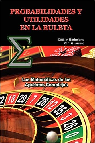 PROBABILIDADES Y UTILIDADES EN LA RULETA: Las Matemáticas de las Apuestas Complejas (Spanish Edition): Barboianu, Catalin, Guerrero, Raúl: 9789731991047: Amazon.com: Books