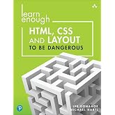 Learn Enough HTML, CSS and Layout to Be Dangerous: An Introduction to Modern Website Creation and Templating Systems