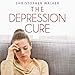 The Depression Cure: End Your Depression and Live a Happy, Healthy Life by