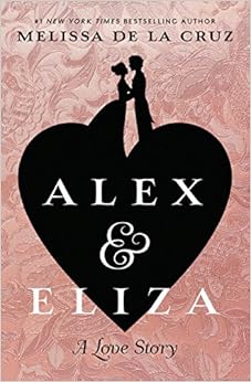 Alex and Eliza: A Love Story: The Alex & Eliza Trilogy, by Melissa de la Cruz Alex and Eliza: A Love Story: The Alex & Eliza Trilogy, by Melissa de la Cruz
