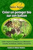 Créer un potager bio sur son balcon: Guide simple et pratique pour débutants - conseils, techniques, plantes, ressources (Nature Passion) (French Edition) by Cristina Rebière, Olivier Rebière