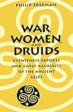 War, Women, and Druids: Eyewitness Reports and Early Accounts of the Ancient Celts by Philip Freeman