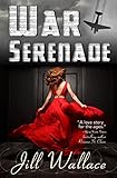 War Serenade: An EPIC WWII Love Story by Jill Wallace