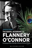 The Gospel According to Flannery O'Connor: Examining the Role of the Bible in Flannery O'Connor's Fi by Jordan Cofer