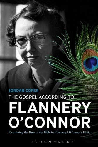 The Gospel According to Flannery O'Connor: Examining the Role of the Bible in Flannery O'Connor's Fi by Jordan Cofer