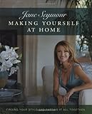 Making Yourself at Home: Finding Your Style and Putting It All Together by 