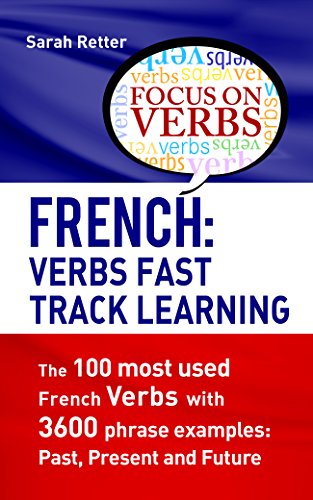 [D.O.W.N.L.O.A.D] FRENCH: VERBS FAST TRACK LEARNING: The 100 most used French verbs with 3600 phrase examples: Past, P PDF