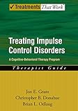 Treating Impulse Control Disorders: A Cognitive-Behavioral Therapy Program, Therapist Guide (Treatments That Work)