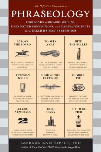 Phraseology: Thousands of Bizarre Origins, Unexpected Connections, and Fascinating Facts about English's Best Expressions