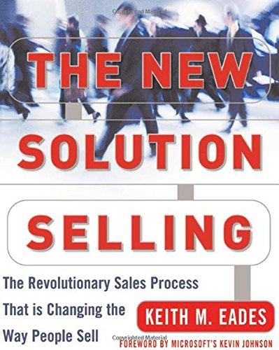The New Solution Selling: The Revolutionary Sales Process That is Changing the Way People Sell by Keith M. Eades (1-Dec-2003) Hardcover