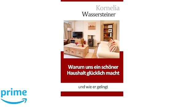 Warum Uns Ein Schöner Haushalt Glücklich Macht Und Wie Er - 