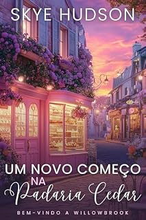 Livro Um Novo Começo Na Padaria Cedar: Um Romance Doce De Cidade Pequena (Bem-vindo A Willowbrook Livro 2)