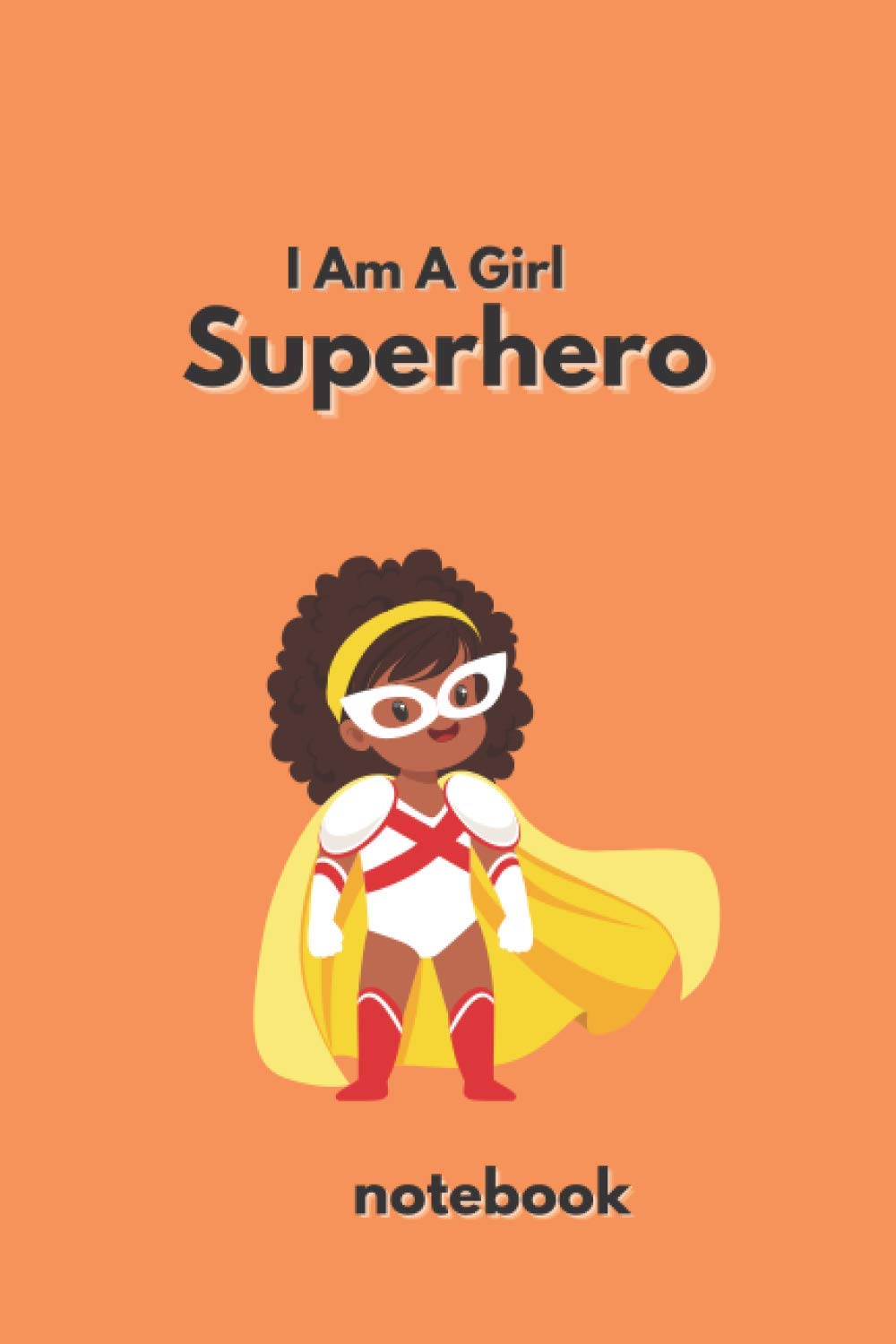 I Am A Girl Superhero Notebook: Notebook Journal For Children | 6" x 9" lined paper book | 100 pages ("I Am A Superhero" Notebook)