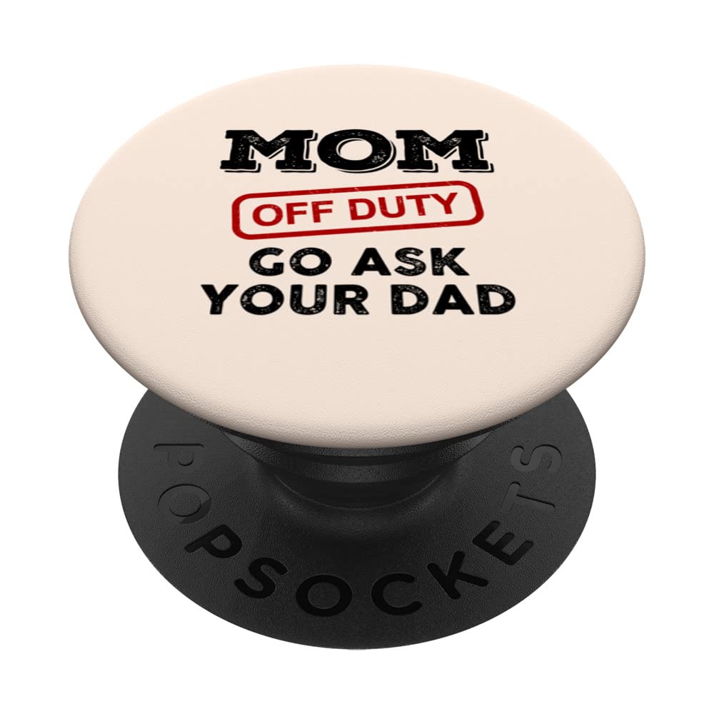 Mom Off Duty Go Ask Your Dad Funny Mom Mother Mother's Day PopSockets Swappable PopGrip
