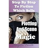 Step By Step To Fiction Which Sells: Plotting And Scene Magic