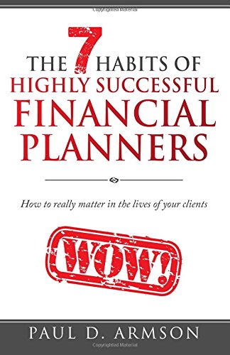 The 7 Habits of Highly Successful Financial Planners: How to really matter in the lives of your clients