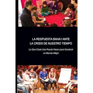 La Respuesta Baha'i ante la Crisis de Nuestro Tiempo: Lo Que Cada Uno Puede Hacer para Construir un Mundo Mejor (Spanish Edition)