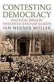Contesting Democracy: Political Ideas in Twentieth-Century Europe by Jan-Werner Müller