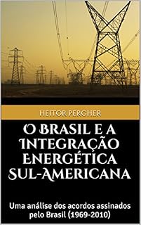 Livro O Brasil e a Integração Energética Sul-Americana: uma análise dos acordos assinados pelo Brasil (1969-2010)