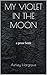 MY VIOLET IN THE MOON: a prose book by Ashley Hargrove