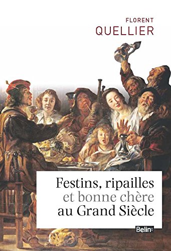 Festins, ripailles et bonne chère au Grand siècle