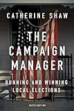 The Campaign Manager: Running and Winning Local Elections