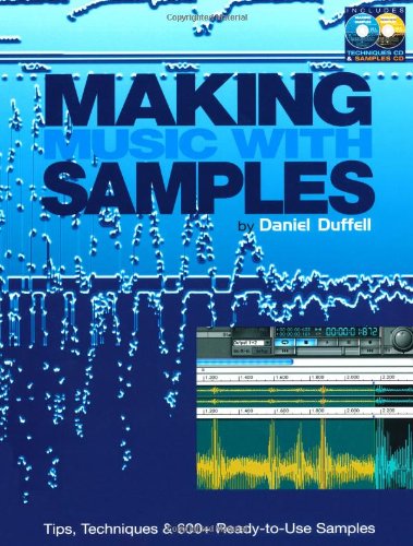 Making Music with Samples: Tips, Techniques & 600+ Ready-to-Use Samples by Daniel Duffell