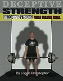 Deceptive Strength: Becoming Strong while Staying Small by Logan Christopher