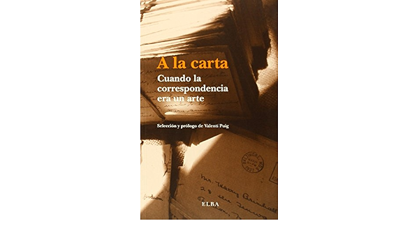 A La Carta Cuando La Correspondencia Era Un Arte Elba Spanish Edition Puig Mas Valenti 9788494226625 Amazon Com Books