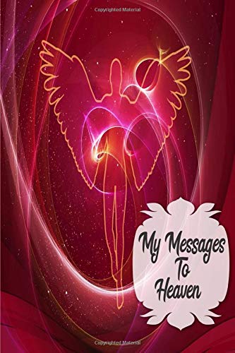 My Messages To Heaven A Grief Journal For Expressing Loss Remembrance And Anger Grieving The Loss Of A Loved One Recovery Support Book To Write In And Grieve 6 X 9 0