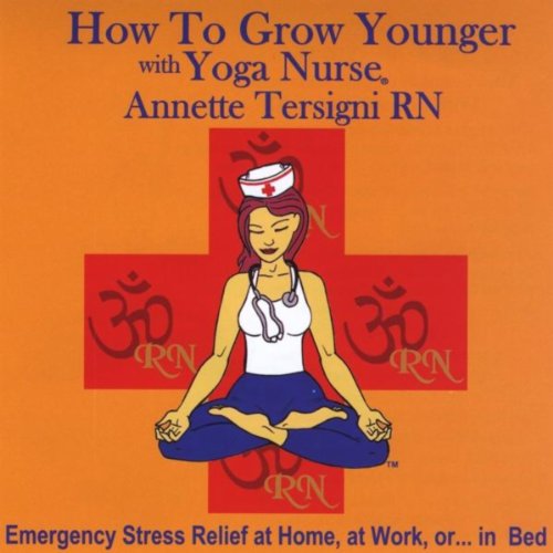 How To Grow Younger With The Yoga Nurse Emergency Stress Relief By Annette Tersigni Rn The Yoga