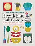 Breakfast with Beatrice: 250 Recipes from Sweet Cream Waffles to Swedish Farmer's Omelets by
