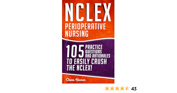Nclex Perioperative Nursing 105 Practice Questions Rationales To Easily Crush The Nclex Nursing Review Questions And Rn Content Guide Study Guide Test Success Book 17 Ebook Hassen Chase Amazon Com Au Kindle Store