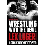Wrestling with the Devil: The True Story of a World Champion Professional Wrestler--His Reign, Ruin, and Redemption