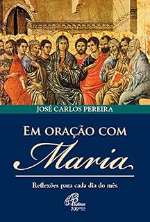 Em oração com Maria: Reflexões para cada dia do mês