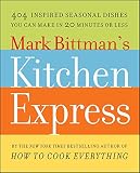 Mark Bittman's Kitchen Express: 404 Inspired Seasonal Dishes You Can Make in 20 Minutes or Less Mark Bittman's Kitchen Express: 404 Inspired Seasonal Dishes You Can Make in 20 Minutes or Less