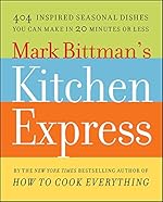 Mark Bittman's Kitchen Express: 404 inspired seasonal dishes you can make in 20 minutes or less