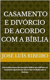Livro CASAMENTO E DIVÓRCIO DE ACORDO COM A BÍBLIA: Uma análise acerca dos princípios bíblicos que definem um Casamento ajuntado por Deus e das condições para o Divórcio.