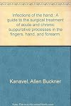 Infections of the hand;: A guide to the surgical treatment of acute and chronic suppurative processes in the fingers, hand, and forearm,