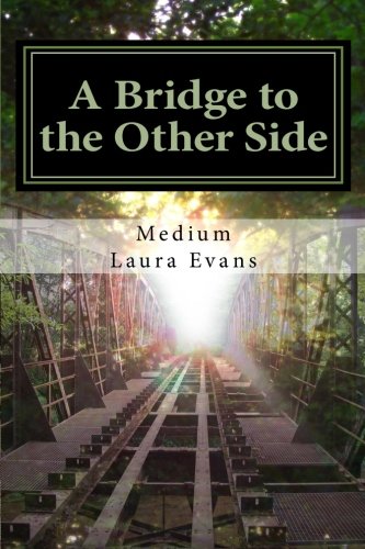 A Bridge to the Other Side: channeled messages of death and life by Medium Laura Evans