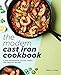 The Modern Cast Iron Cookbook: A New Generation of Easy, Fresh, and Healthy Recipes by