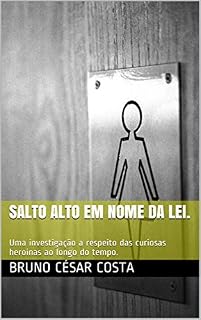 Livro Salto Alto em Nome da Lei.: Uma investigação a respeito das curiosas heroínas literárias ao longo do tempo.