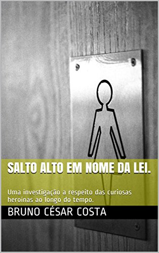 Salto Alto em Nome da Lei.: Uma investigação a respeito das curiosas heroínas literárias ao longo do tempo. (Portuguese Edition)