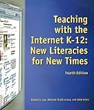 Teaching with the Internet K-12 : New Literacies for New Times, Leu, Donald J., Jr. and Leu, Deborah Diadiun, 1929024770