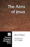 The Aims of Jesus: (Princeton Theological Monograph Series)