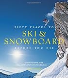 Fifty Places to Ski and Snowboard Before You Die: Downhill Experts Share the World's Greatest Destinations by Chris Santella (2013-10-15)
