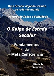 Livro O Golpe De Estado Secular: A Verdade sobre a Felicidade: A Verdade sobre a Felicidade: Fundamentos da Meta Consciência (A Verdade sobre a Felicidade: Fundamentos ... (O Golpe de Estado Secular) Livro 6)