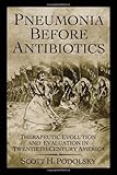 "Pneumonia Before Antibiotics Therapeutic Evolution and Evaluation in Twentieth-Century America" av Scott H. Podolsky