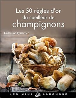Les 50 règles d'or du cueilleur de champignons, by Guillaume Eyssartier Les 50 règles d'or du cueilleur de champignons, by Guillaume Eyssartier