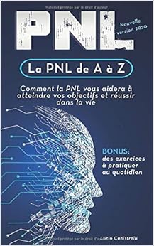 La PNL de A à Z: Comment la PNL vous aidera à atteindre vos objectifs et réussir dans la vie La PNL de A à Z: Comment la PNL vous aidera à atteindre vos objectifs et réussir dans la vie